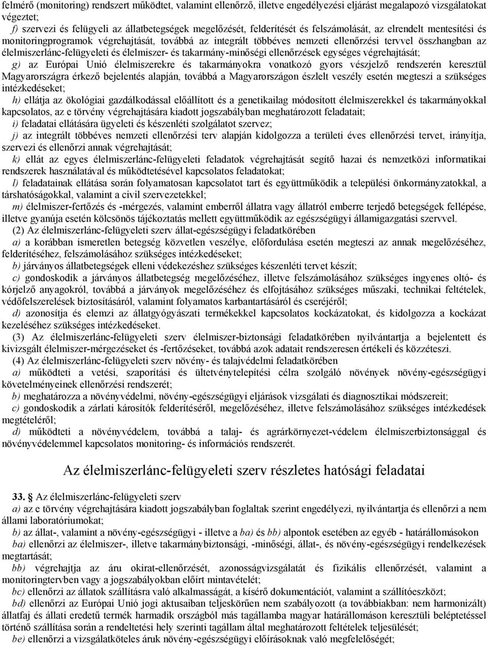 takarmány-minőségi ellenőrzések egységes végrehajtását; g) az Európai Unió élelmiszerekre és takarmányokra vonatkozó gyors vészjelző rendszerén keresztül Magyarországra érkező bejelentés alapján,