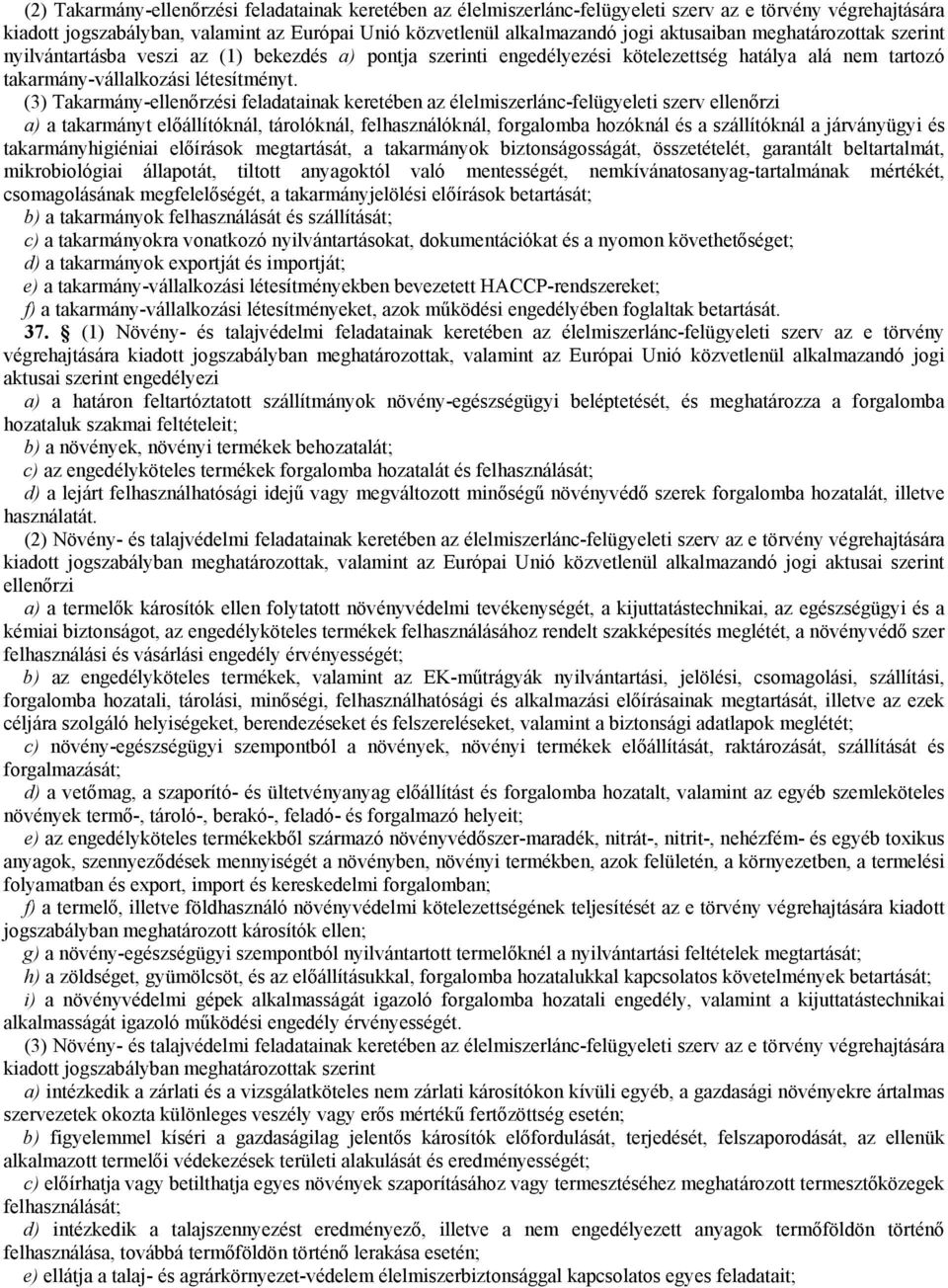 (3) Takarmány-ellenőrzési feladatainak keretében az élelmiszerlánc-felügyeleti szerv ellenőrzi a) a takarmányt előállítóknál, tárolóknál, felhasználóknál, forgalomba hozóknál és a szállítóknál a