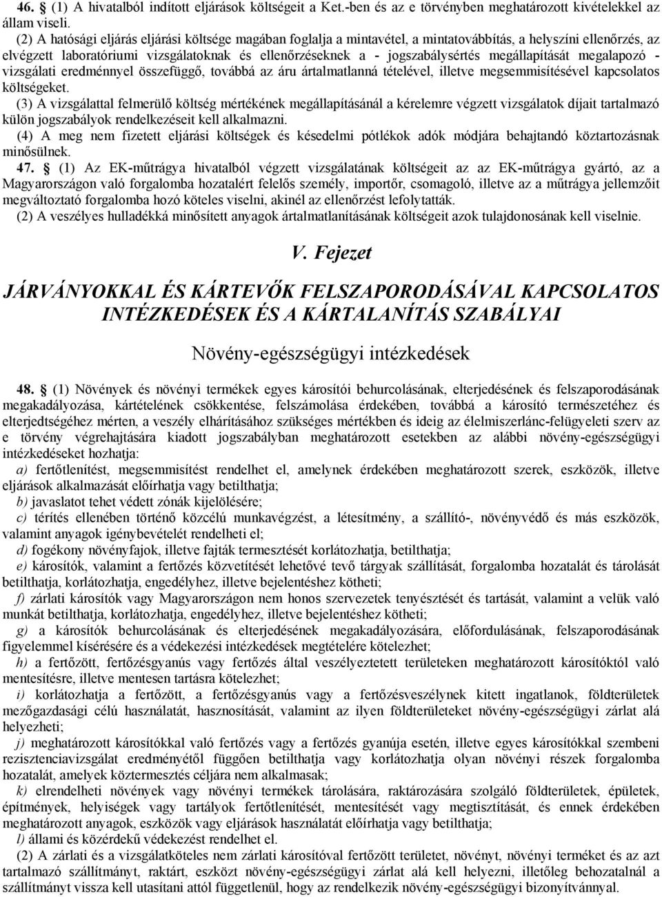 megállapítását megalapozó - vizsgálati eredménnyel összefüggő, továbbá az áru ártalmatlanná tételével, illetve megsemmisítésével kapcsolatos költségeket.