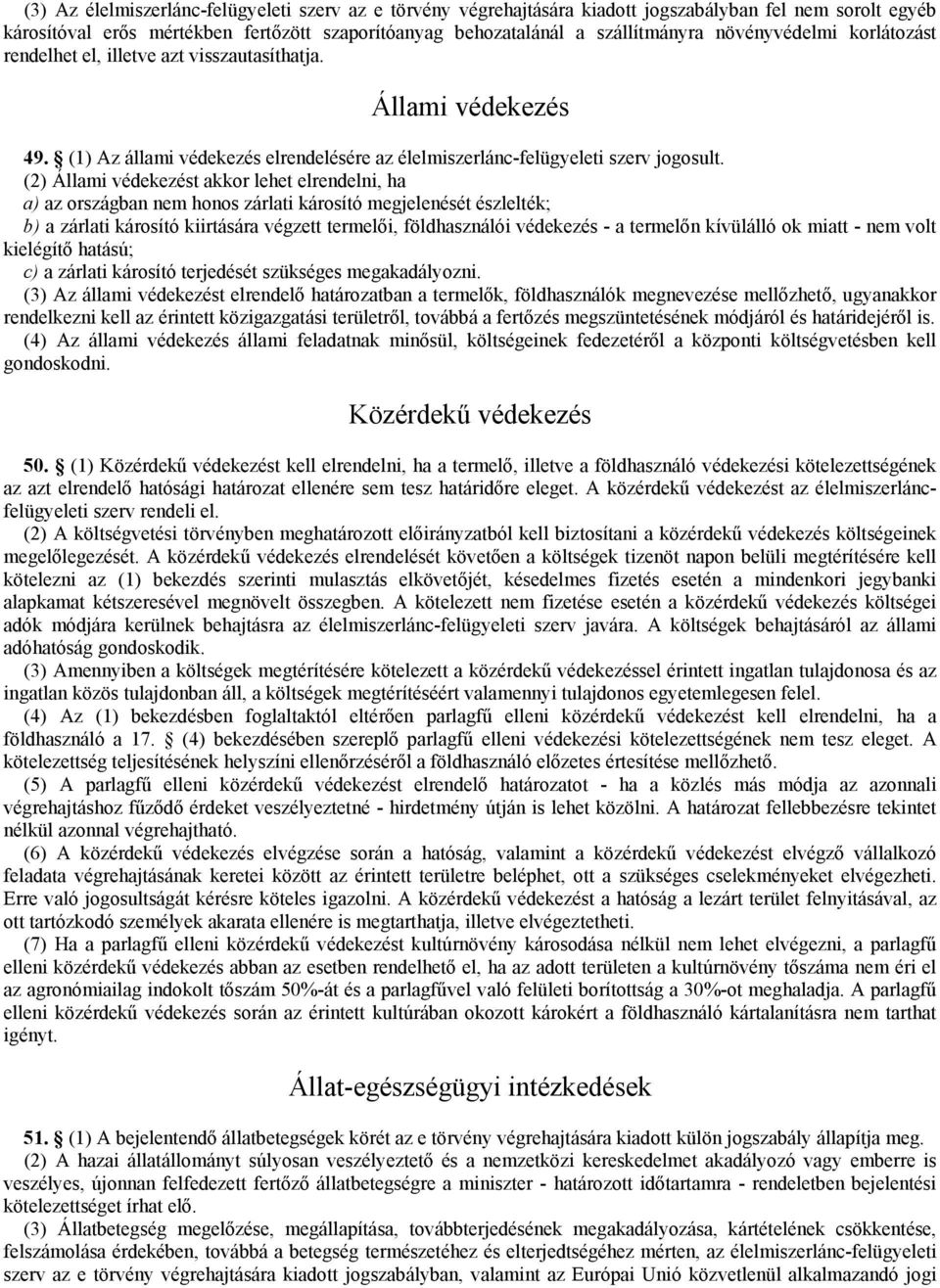 (2) Állami védekezést akkor lehet elrendelni, ha a) az országban nem honos zárlati károsító megjelenését észlelték; b) a zárlati károsító kiirtására végzett termelői, földhasználói védekezés - a