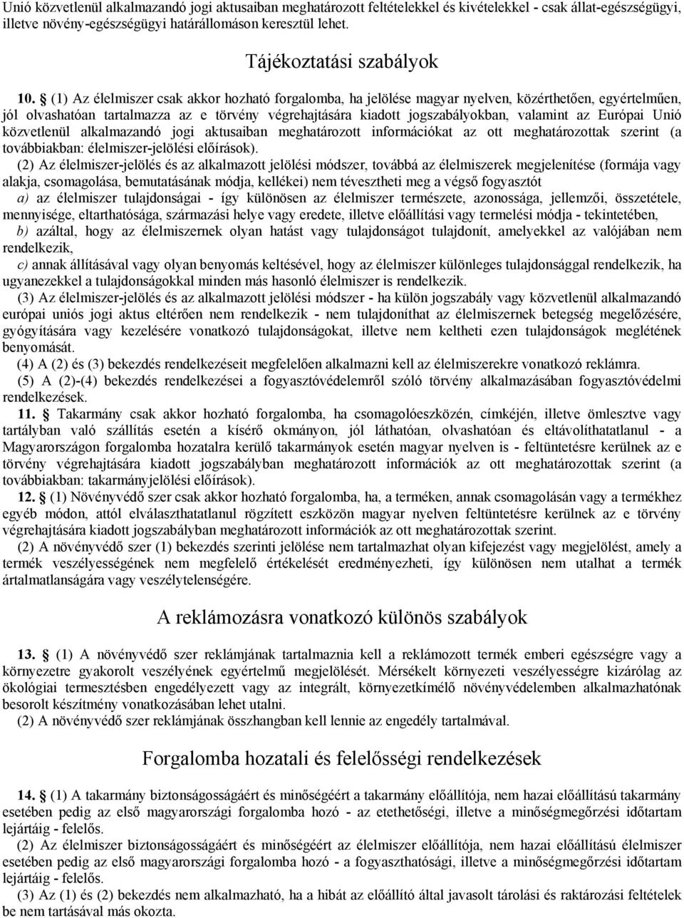 (1) Az élelmiszer csak akkor hozható forgalomba, ha jelölése magyar nyelven, közérthetően, egyértelműen, jól olvashatóan tartalmazza az e törvény végrehajtására kiadott jogszabályokban, valamint az