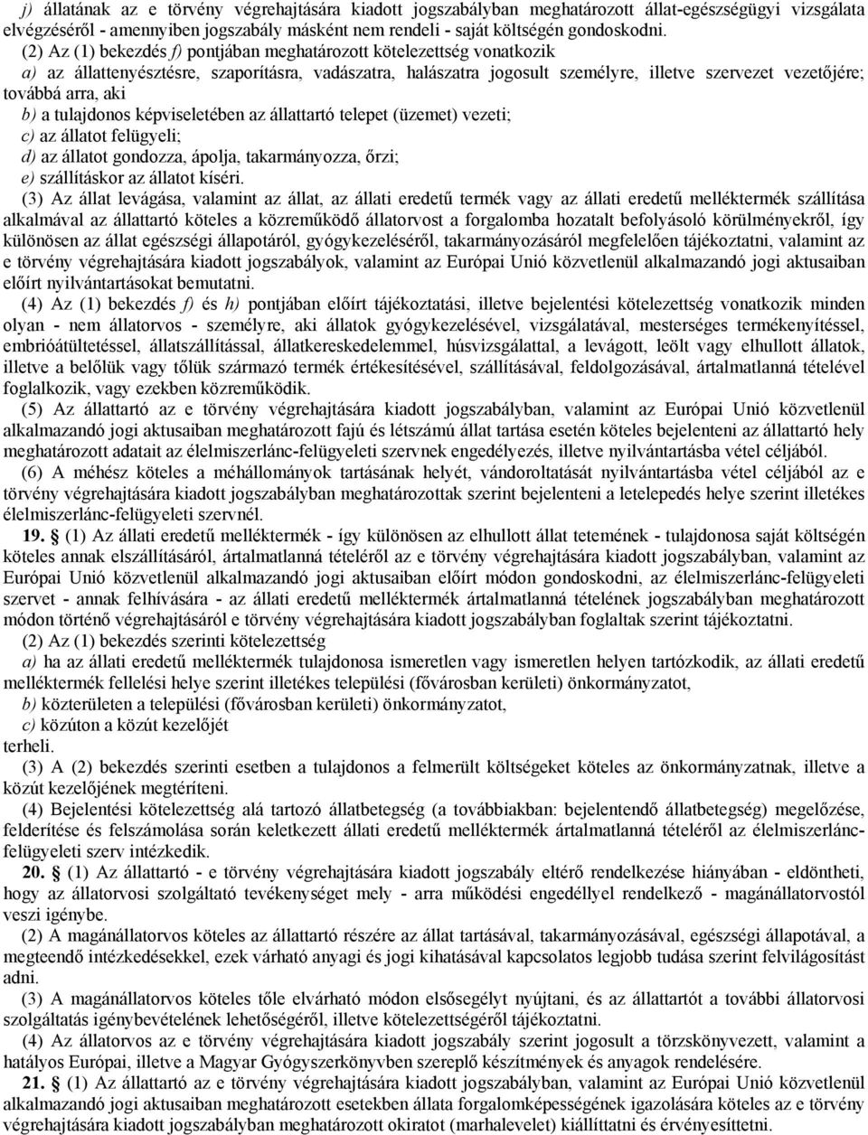 aki b) a tulajdonos képviseletében az állattartó telepet (üzemet) vezeti; c) az állatot felügyeli; d) az állatot gondozza, ápolja, takarmányozza, őrzi; e) szállításkor az állatot kíséri.