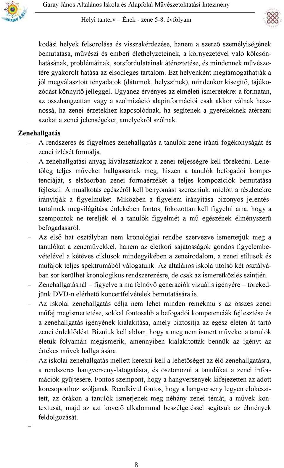 Ezt helyenként megtámogathatják a jól megválasztott tényadatok (dátumok, helyszínek), mindenkor kisegítő, tájékozódást könnyítő jelleggel.