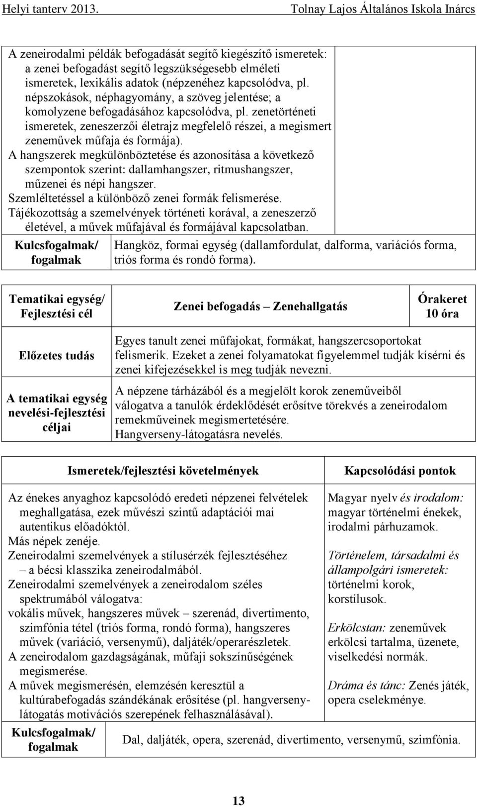 A hangszerek megkülönböztetése és azonosítása a következő szempontok szerint: dallamhangszer, ritmushangszer, műzenei és népi hangszer. Szemléltetéssel a különböző zenei formák felismerése.