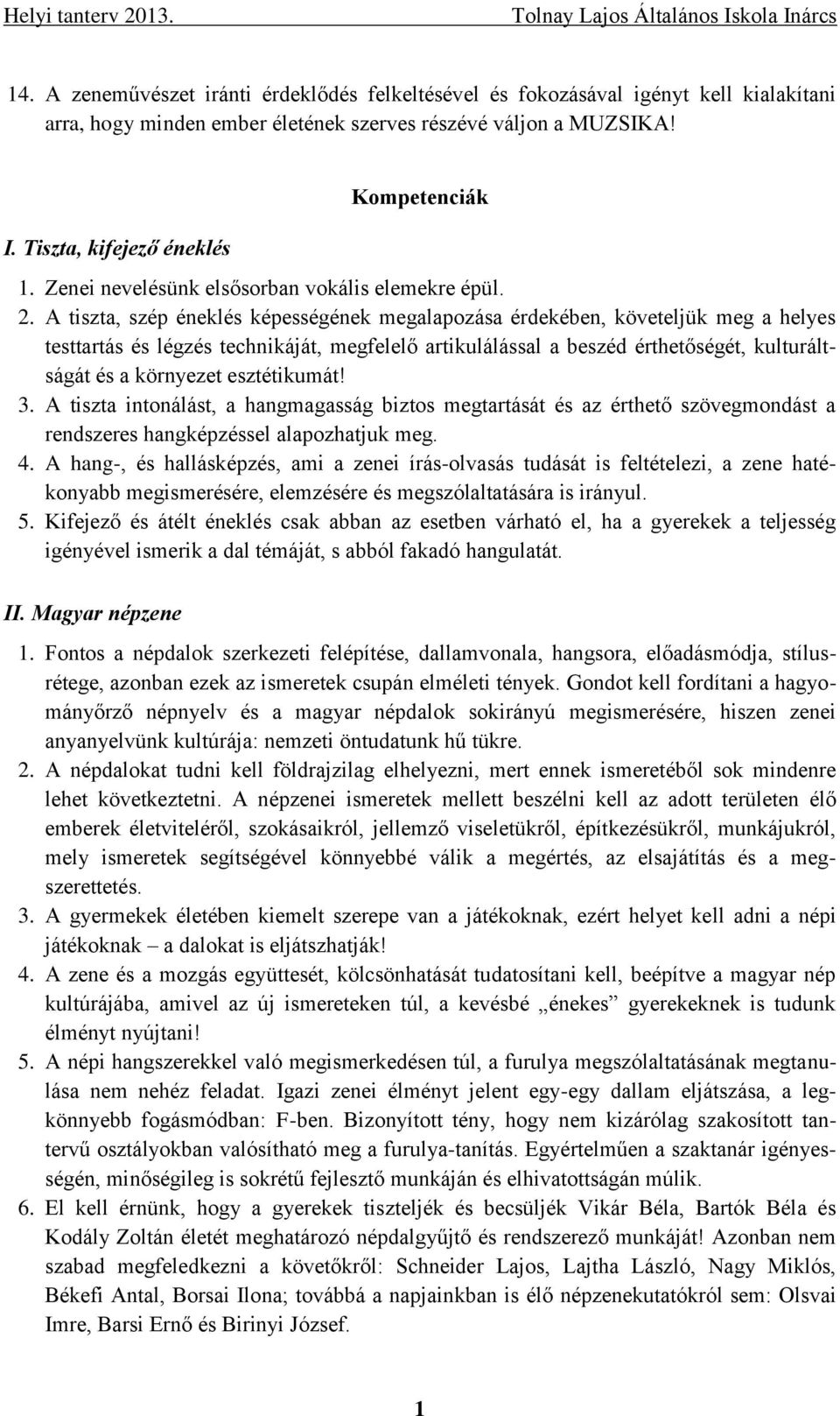 A tiszta, szép éneklés képességének megalapozása érdekében, követeljük meg a helyes testtartás és légzés technikáját, megfelelő artikulálással a beszéd érthetőségét, kulturáltságát és a környezet