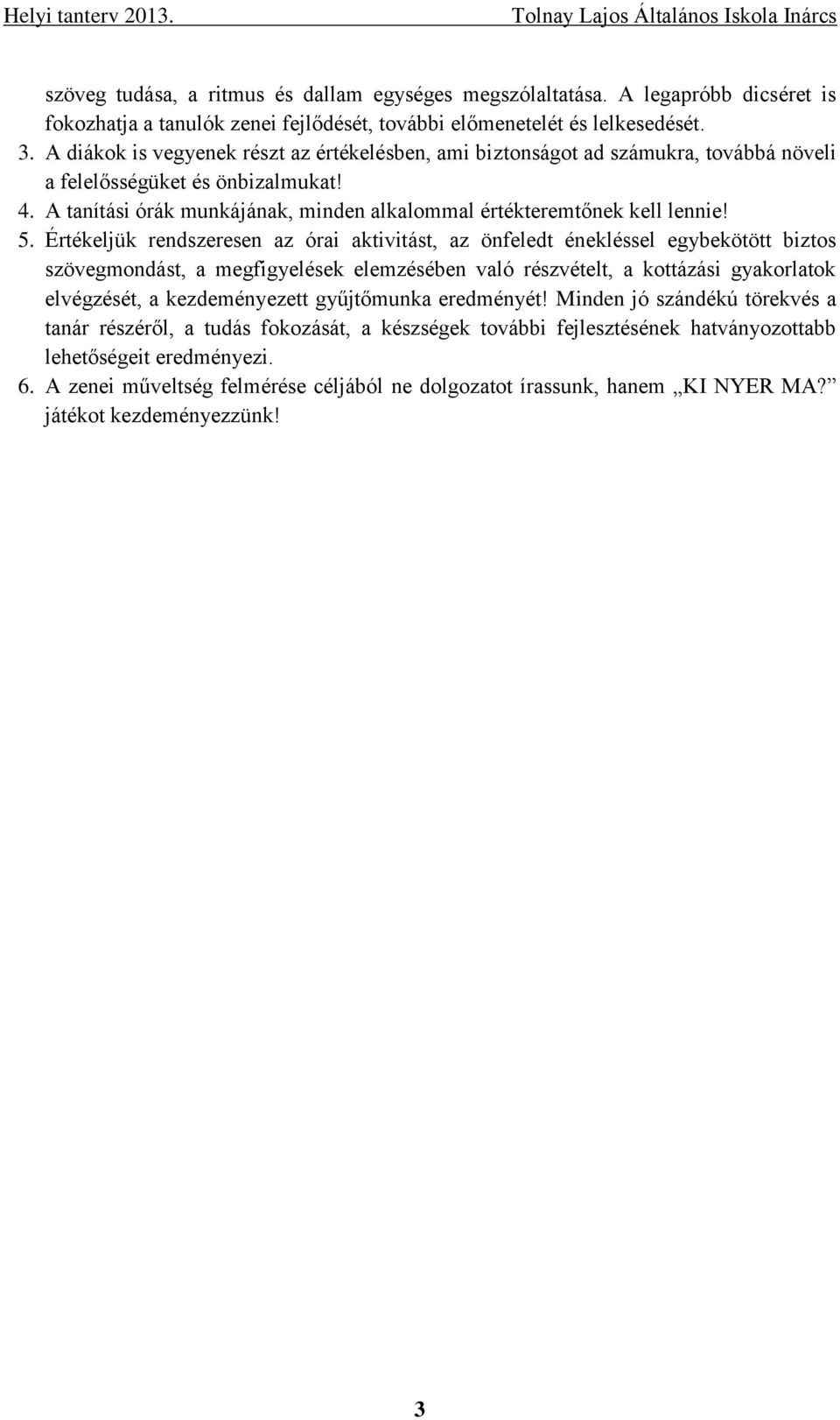 5. Értékeljük rendszeresen az órai aktivitást, az önfeledt énekléssel egybekötött biztos szövegmondást, a megfigyelések elemzésében való részvételt, a kottázási gyakorlatok elvégzését, a