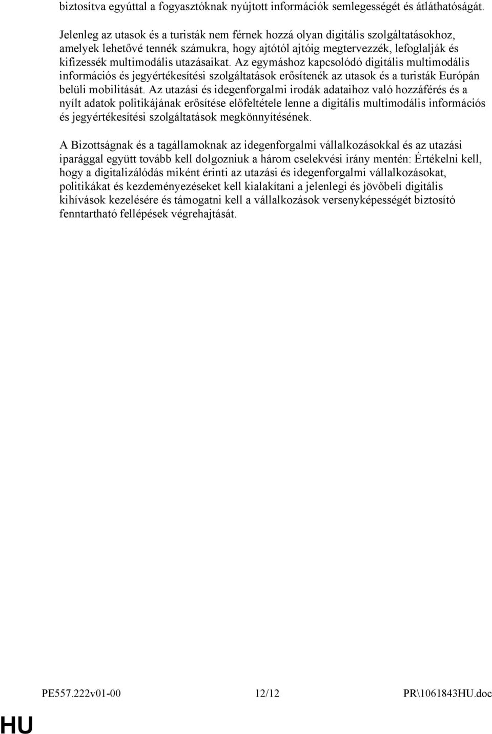 utazásaikat. Az egymáshoz kapcsolódó digitális multimodális információs és jegyértékesítési szolgáltatások erősítenék az utasok és a turisták Európán belüli mobilitását.