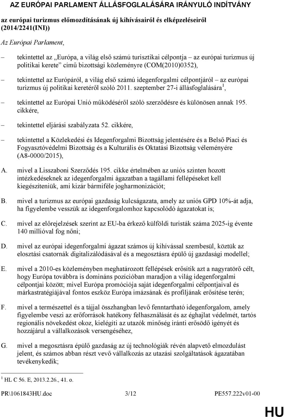 európai turizmus új politikai keretéről szóló 2011. szeptember 27-i állásfoglalására 1, tekintettel az Európai Unió működéséről szóló szerződésre és különösen annak 195.