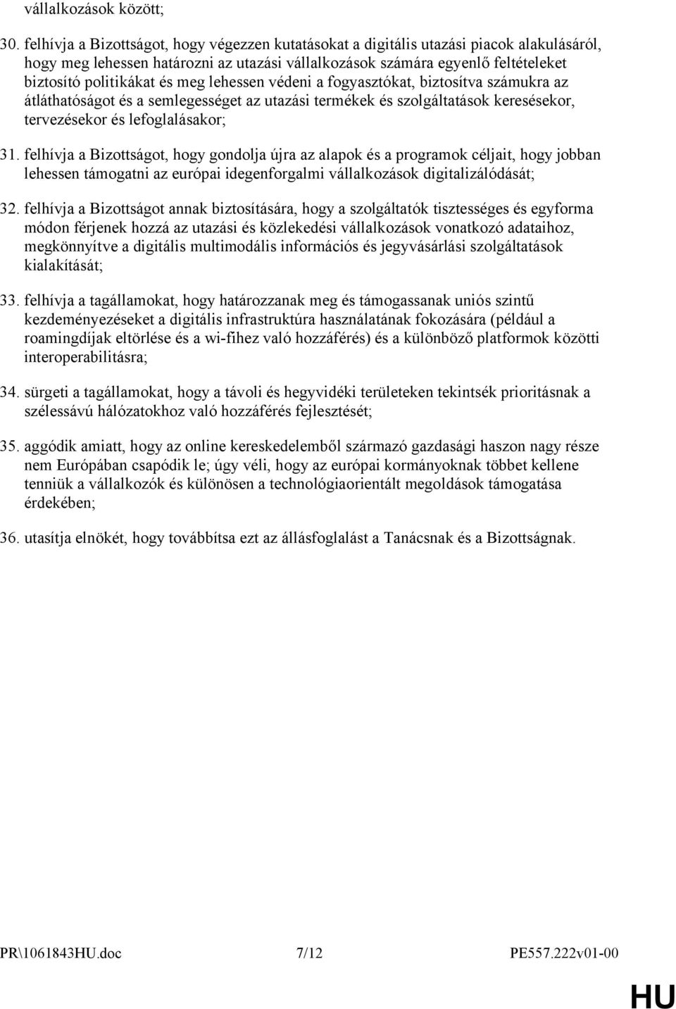 meg lehessen védeni a fogyasztókat, biztosítva számukra az átláthatóságot és a semlegességet az utazási termékek és szolgáltatások keresésekor, tervezésekor és lefoglalásakor; 31.