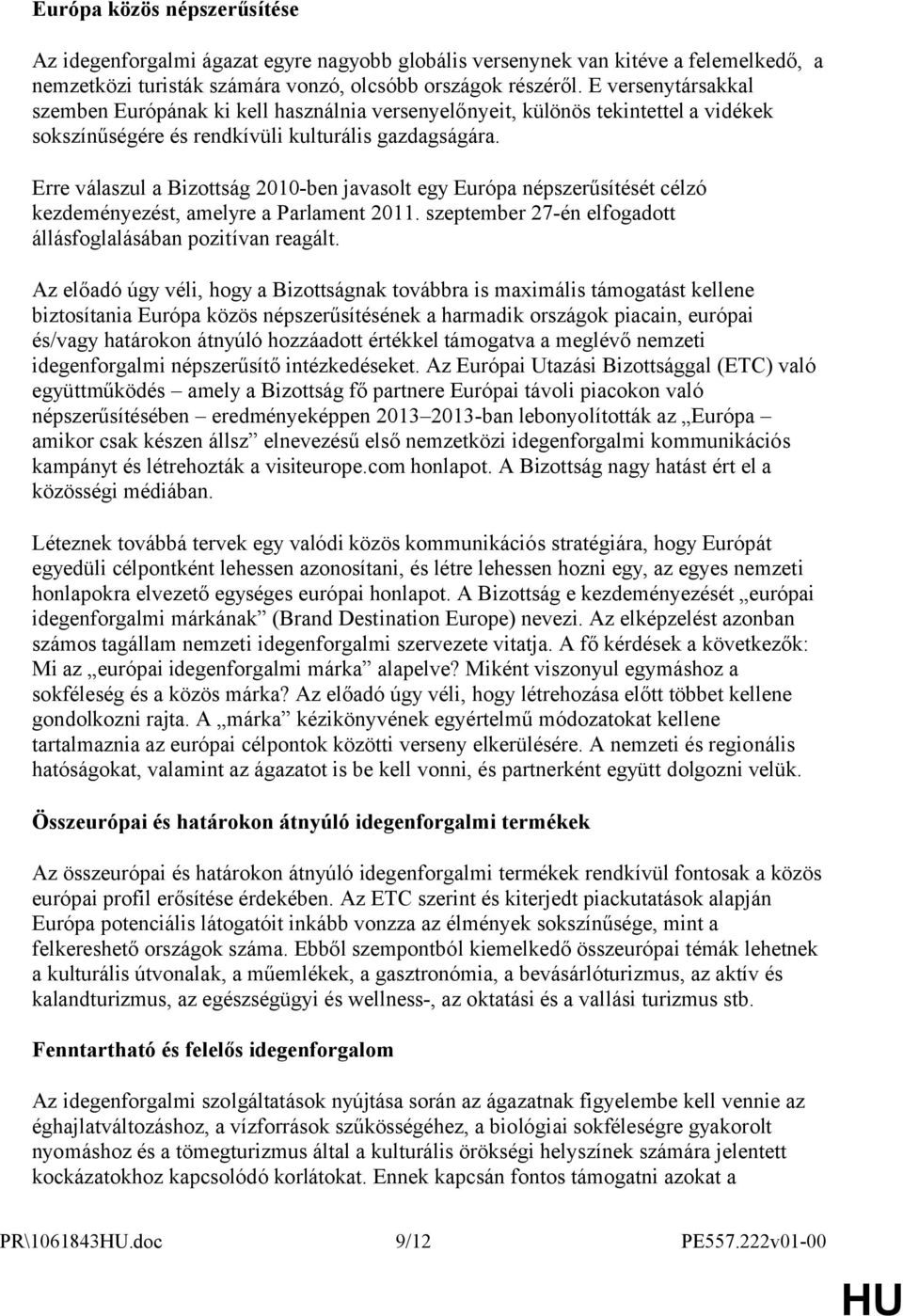 Erre válaszul a Bizottság 2010-ben javasolt egy Európa népszerűsítését célzó kezdeményezést, amelyre a Parlament 2011. szeptember 27-én elfogadott állásfoglalásában pozitívan reagált.