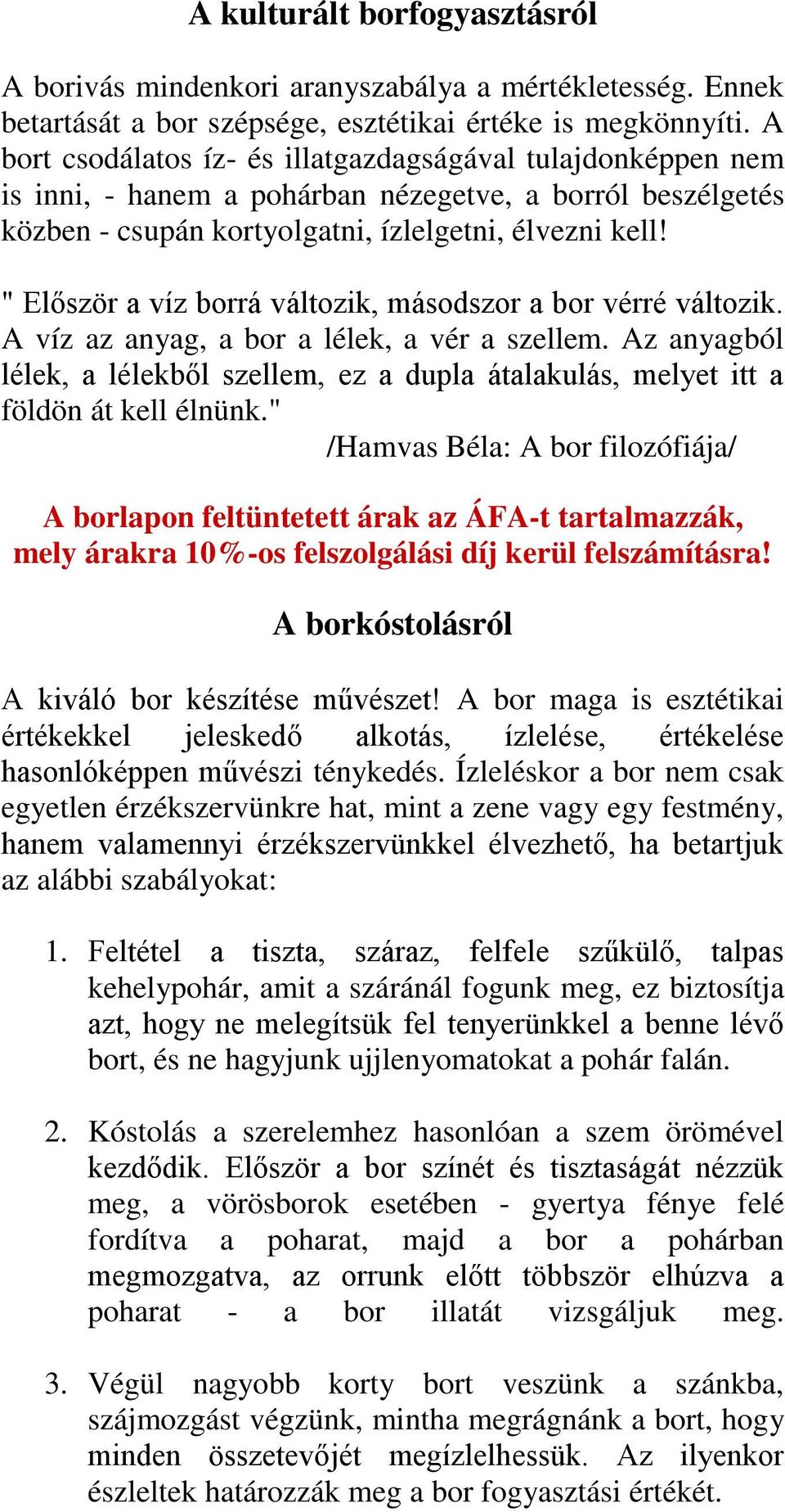 " Először a víz borrá változik, másodszor a bor vérré változik. A víz az anyag, a bor a lélek, a vér a szellem.