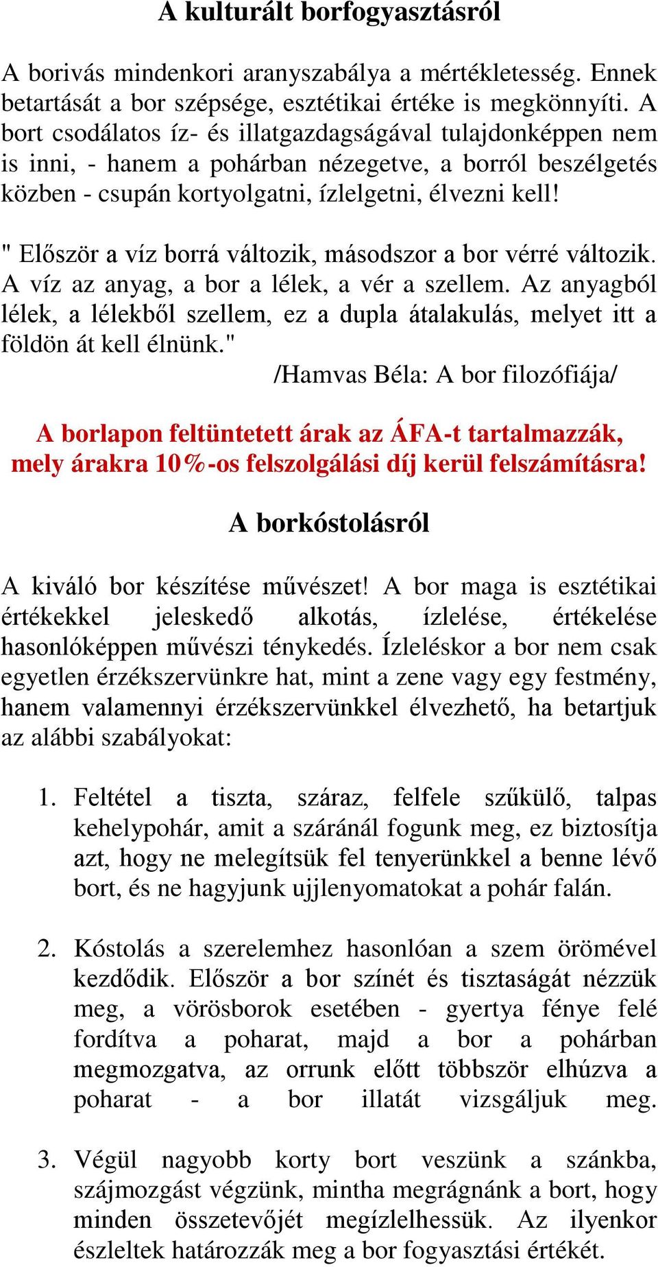 " Először a víz borrá változik, másodszor a bor vérré változik. A víz az anyag, a bor a lélek, a vér a szellem.