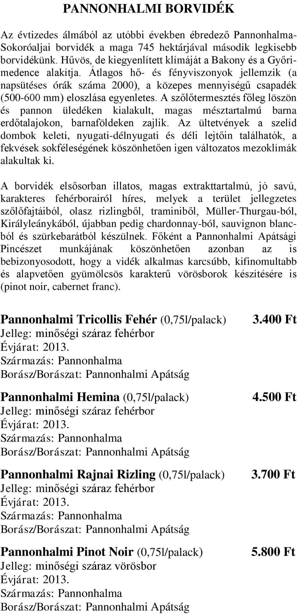 Átlagos hő- és fényviszonyok jellemzik (a napsütéses órák száma 2000), a közepes mennyiségű csapadék (500-600 mm) eloszlása egyenletes.