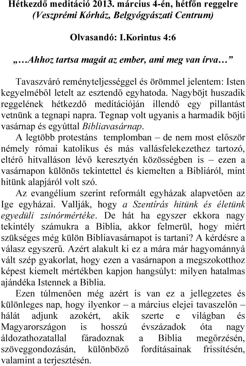 Nagyböjt huszadik reggelének hétkezdő meditációján illendő egy pillantást vetnünk a tegnapi napra. Tegnap volt ugyanis a harmadik böjti vasárnap és egyúttal Bibliavasárnap.