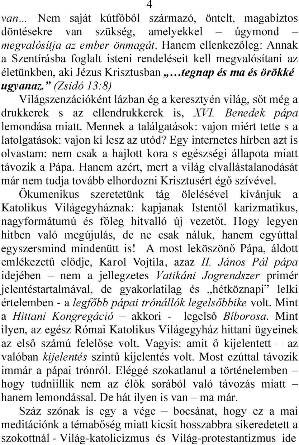 (Zsidó 13:8) Világszenzációként lázban ég a keresztyén világ, sőt még a drukkerek s az ellendrukkerek is, XVI. Benedek pápa lemondása miatt.