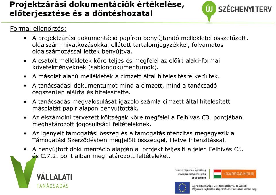 A másolat alapú mellékletek a címzett által hitelesítésre kerültek. A tanácsadási dokumentumot mind a címzett, mind a tanácsadó cégszerűen aláírta és hitelesítette.