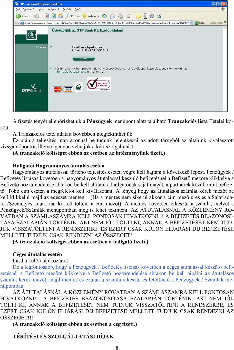 (A tranzakció költségét ebben az esetben az intézményünk fizeti.) Hallgatói Hagyományos átutalás esetén Hagyományos átutalással történő teljesítés esetén végre kell hajtani a következő lépést.