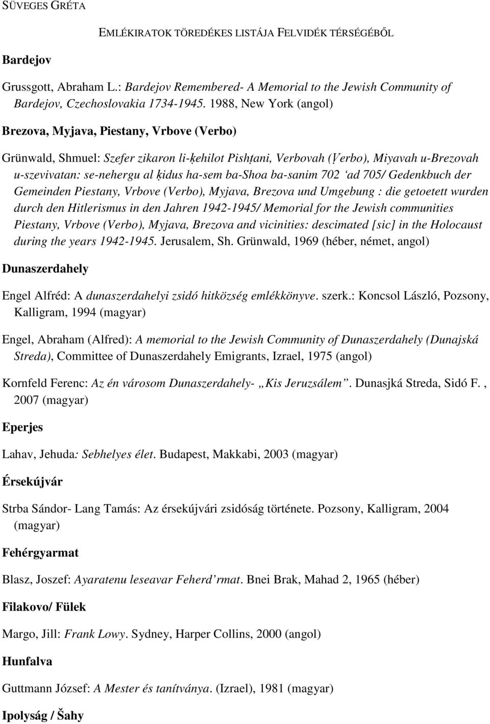 ba-shoa ba-sanim 702 ʻad 705/ Gedenkbuch der Gemeinden Piestany, Vrbove (Verbo), Myjava, Brezova und Umgebung : die getoetett wurden durch den Hitlerismus in den Jahren 1942-1945/ Memorial for the