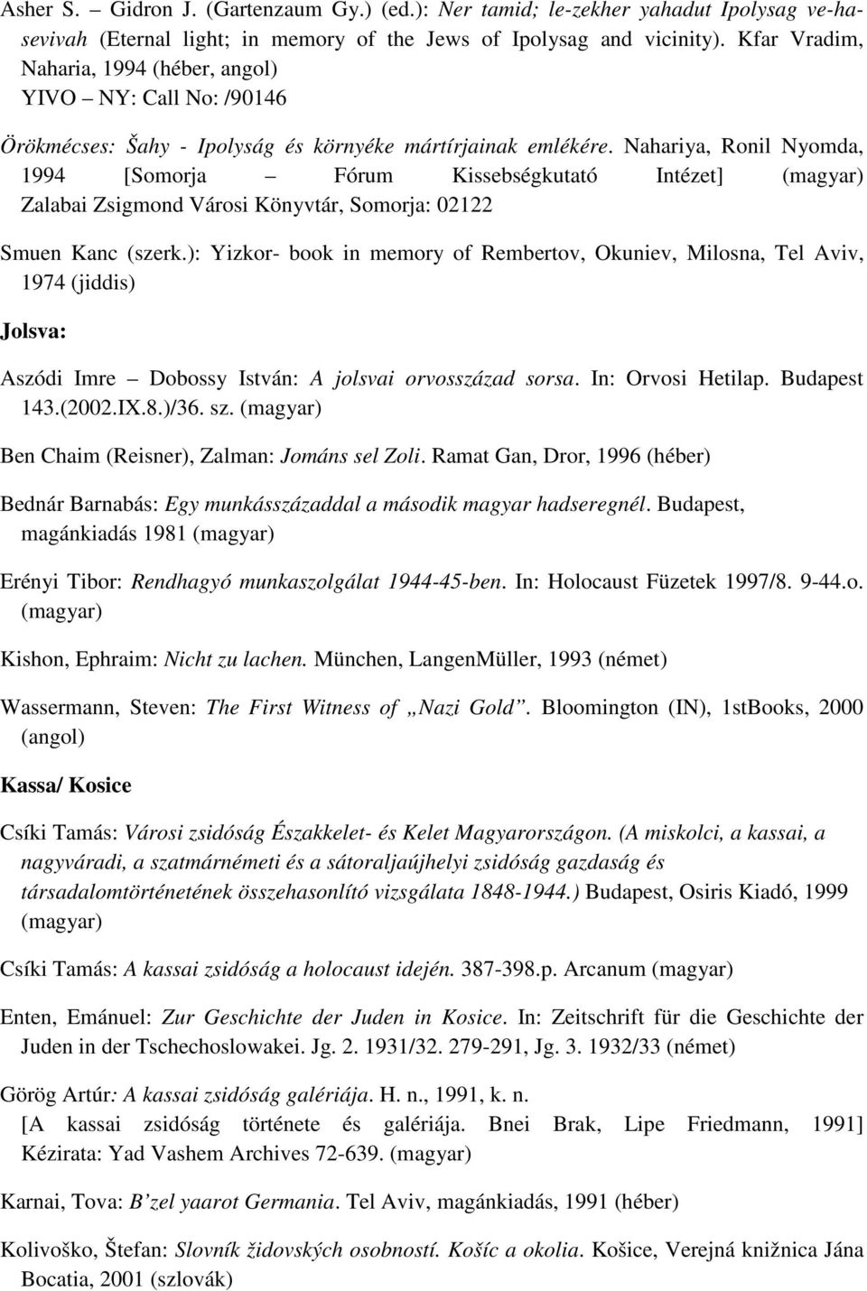 Nahariya, Ronil Nyomda, 1994 [Somorja Fórum Kissebségkutató Intézet] (magyar) Zalabai Zsigmond Városi Könyvtár, Somorja: 02122 Smuen Kanc (szerk.