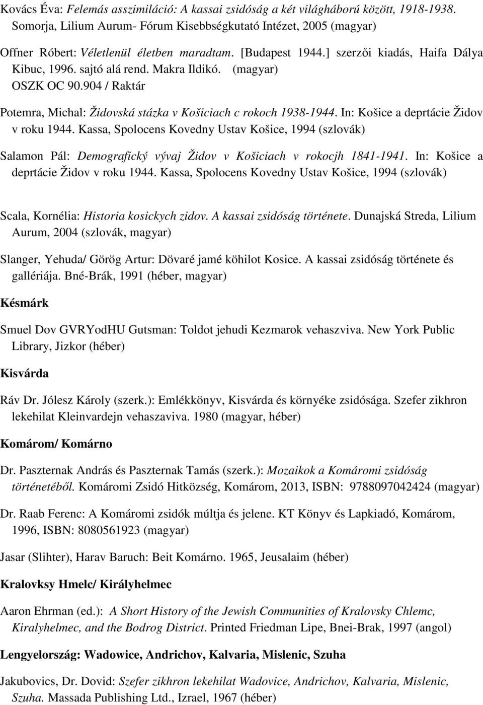 In: Košice a deprtácie Židov v roku 1944. Kassa, Spolocens Kovedny Ustav Košice, 1994 (szlovák) Salamon Pál: Demografický vývaj Židov v Košiciach v rokocjh 1841-1941.