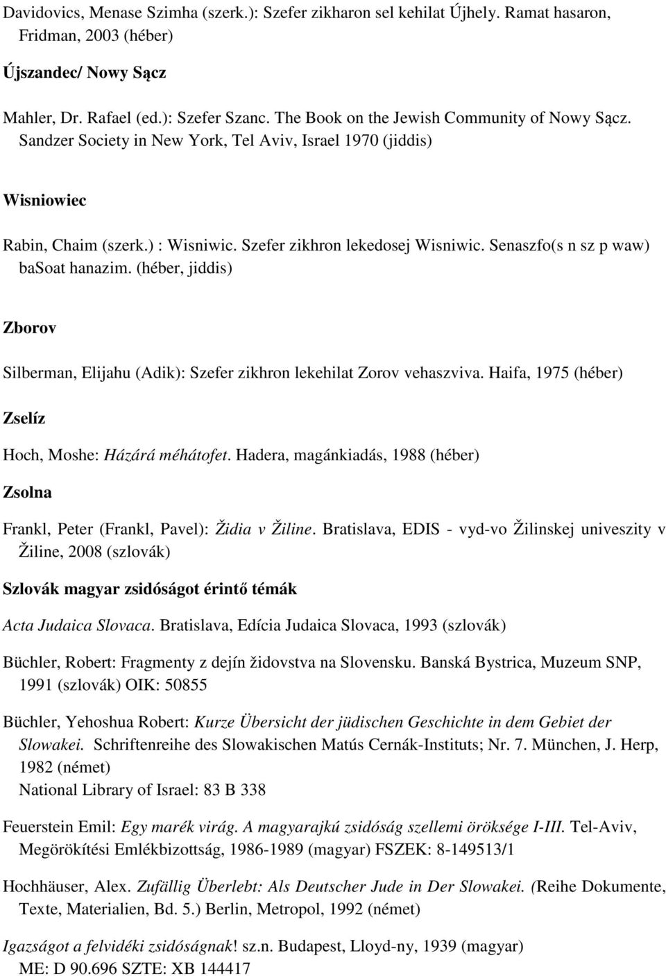 Senaszfo(s n sz p waw) basoat hanazim. (héber, jiddis) Zborov Silberman, Elijahu (Adik): Szefer zikhron lekehilat Zorov vehaszviva. Haifa, 1975 (héber) Zselíz Hoch, Moshe: Házárá méhátofet.