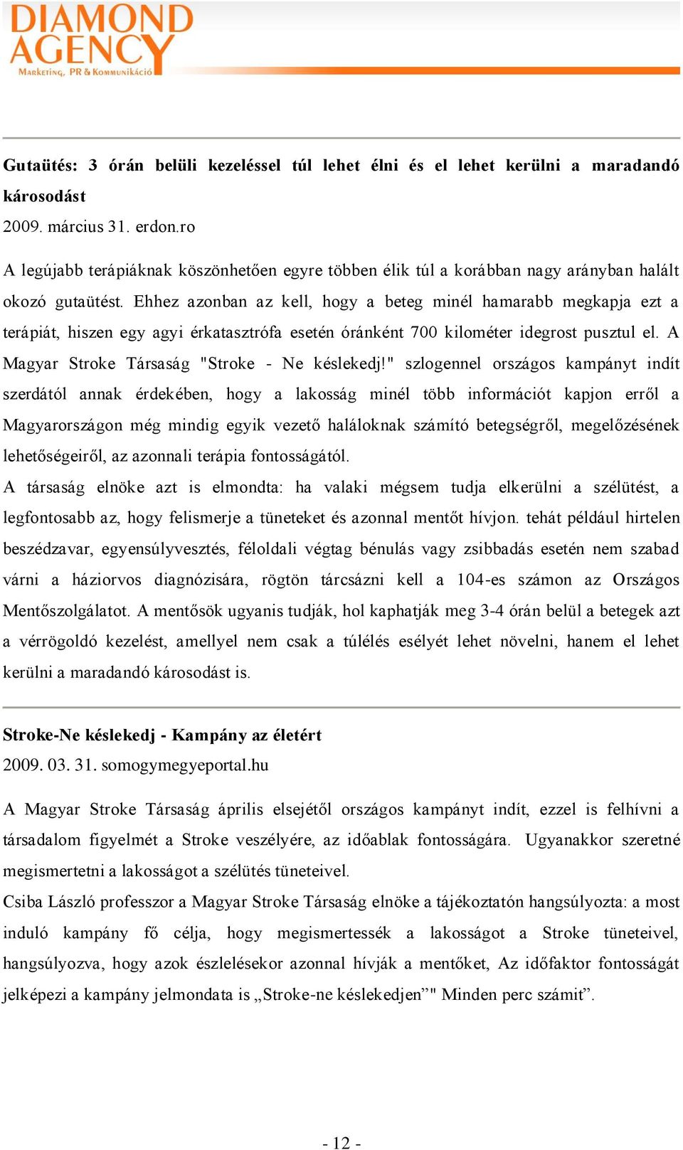 Ehhez azonban az kell, hogy a beteg minél hamarabb megkapja ezt a terápiát, hiszen egy agyi érkatasztrófa esetén óránként 700 kilométer idegrost pusztul el.