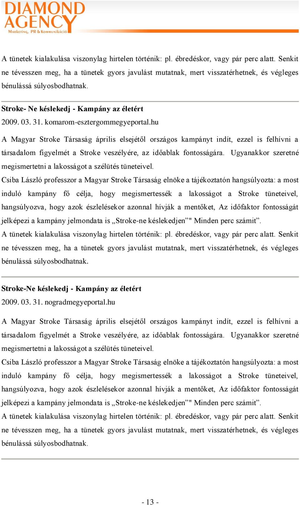 komarom-esztergommegyeportal.hu A Magyar Stroke Társaság április elsejétől országos kampányt indít, ezzel is felhívni a társadalom figyelmét a Stroke veszélyére, az időablak fontosságára.