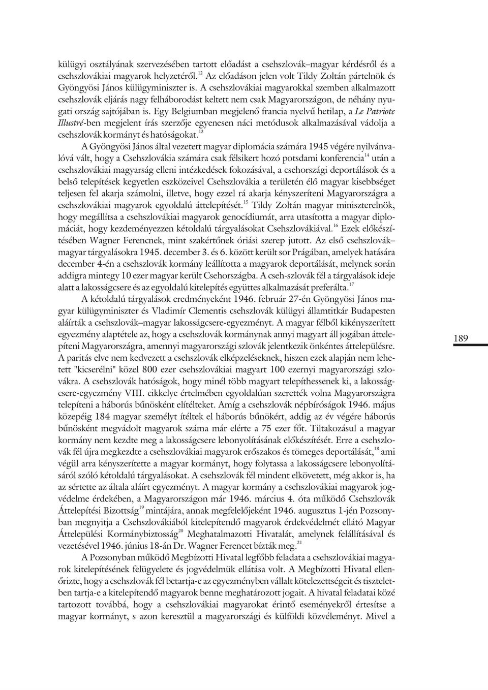 A csehszlovákiai magyarokkal szemben alkalmazott csehszlovák eljárás nagy felháborodást keltett nem csak Magyarországon, de néhány nyugati ország sajtójában is.