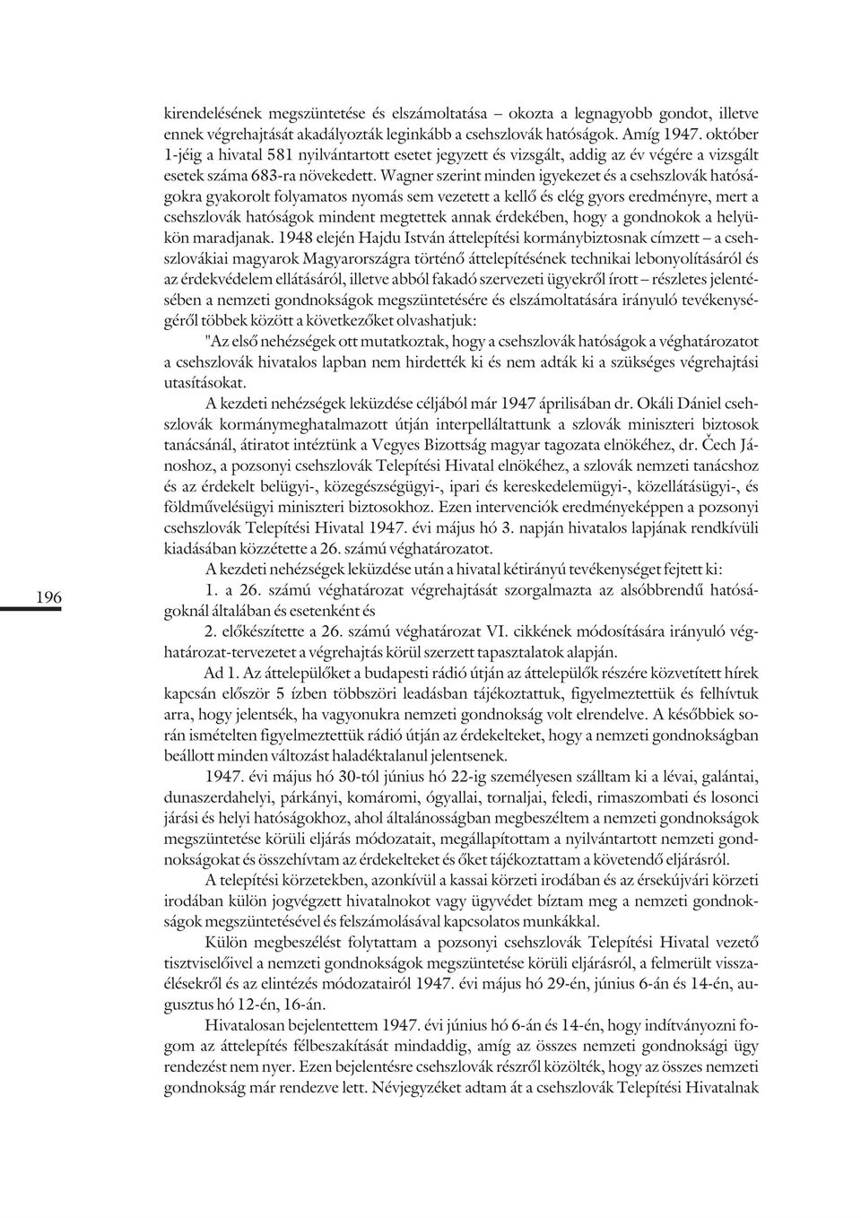 Wagner szerint minden igyekezet és a csehszlovák hatóságokra gyakorolt folyamatos nyomás sem vezetett a kellõ és elég gyors eredményre, mert a csehszlovák hatóságok mindent megtettek annak érdekében,