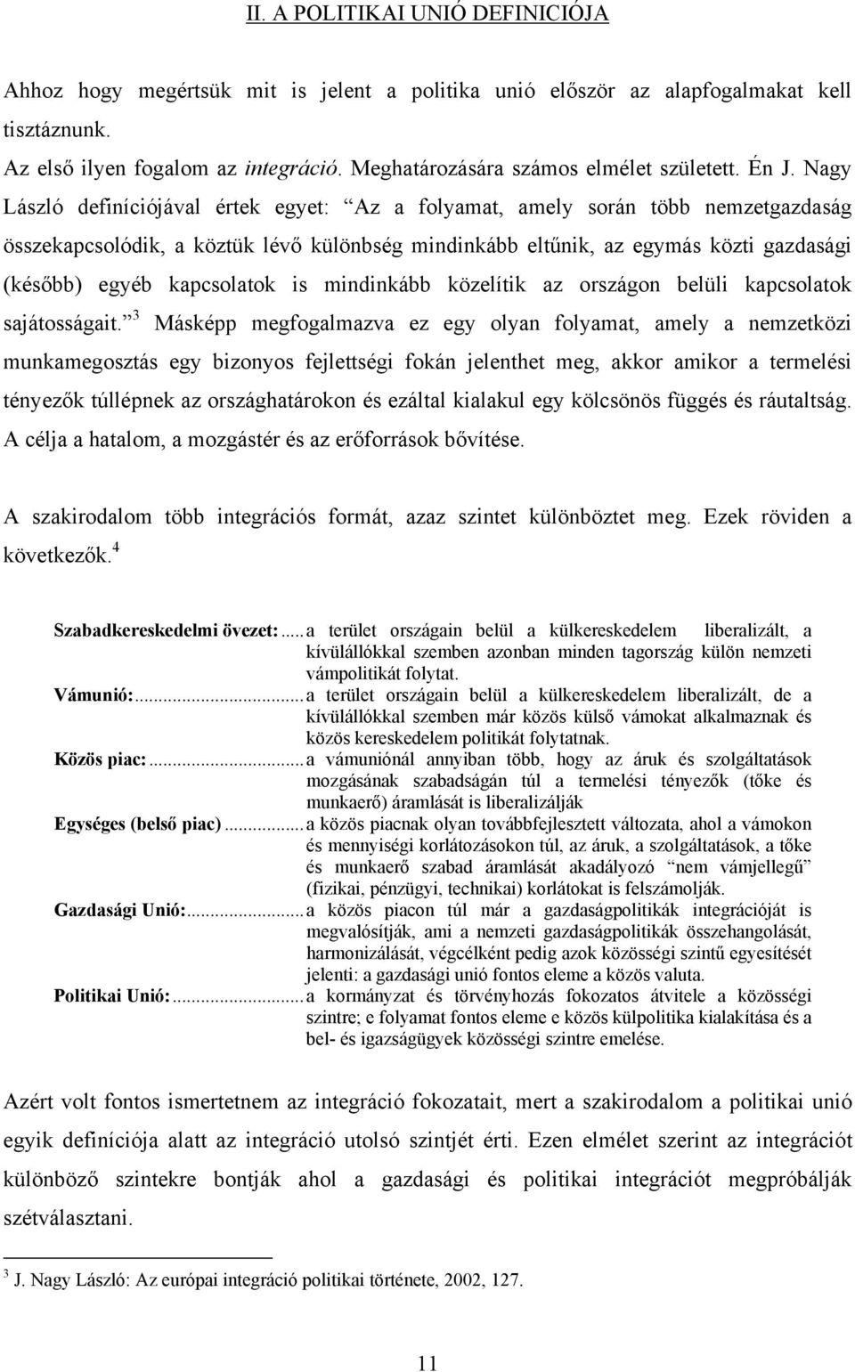 Nagy László definíciójával értek egyet: Az a folyamat, amely során több nemzetgazdaság összekapcsolódik, a köztük lévő különbség mindinkább eltűnik, az egymás közti gazdasági (később) egyéb