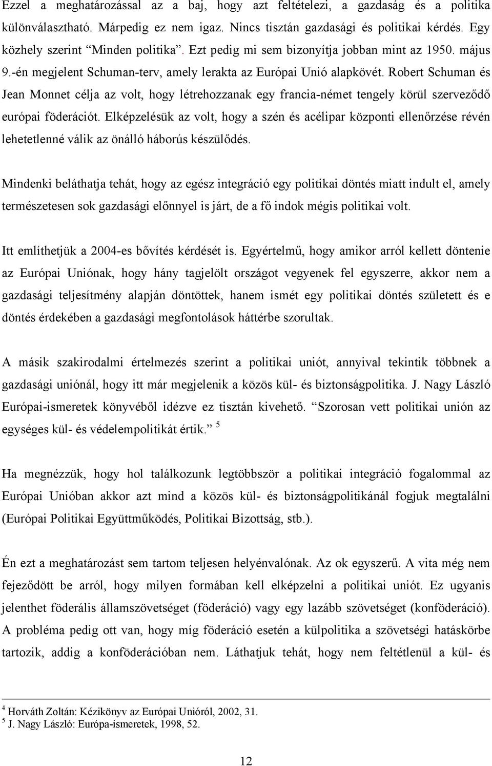 Robert Schuman és Jean Monnet célja az volt, hogy létrehozzanak egy francia-német tengely körül szerveződő európai föderációt.