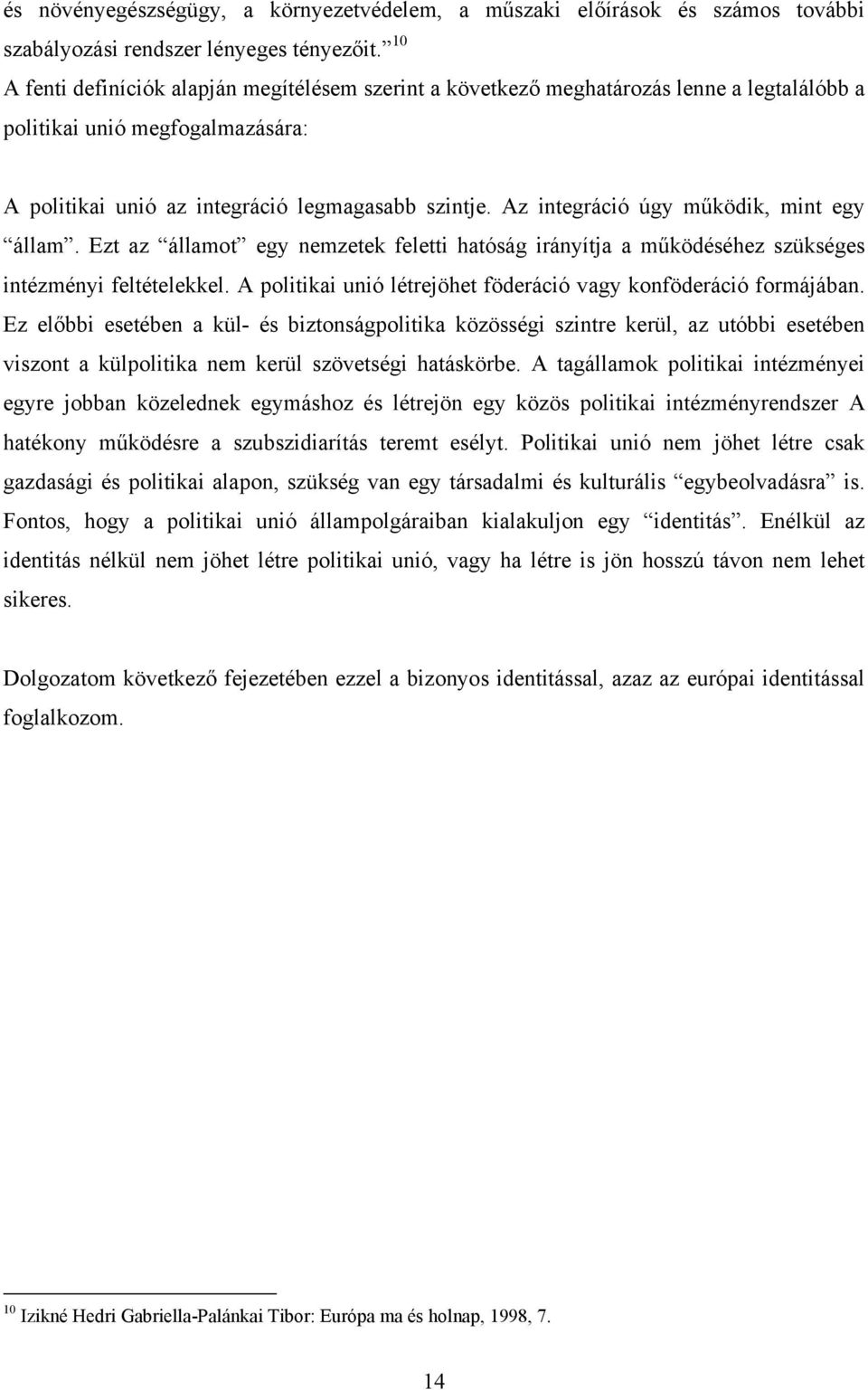 Az integráció úgy működik, mint egy állam. Ezt az államot egy nemzetek feletti hatóság irányítja a működéséhez szükséges intézményi feltételekkel.