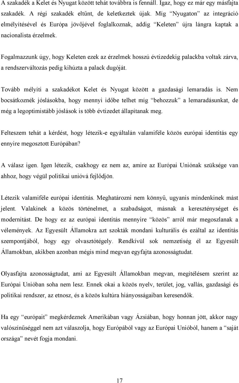 Fogalmazzunk úgy, hogy Keleten ezek az érzelmek hosszú évtizedekig palackba voltak zárva, a rendszerváltozás pedig kihúzta a palack dugóját.