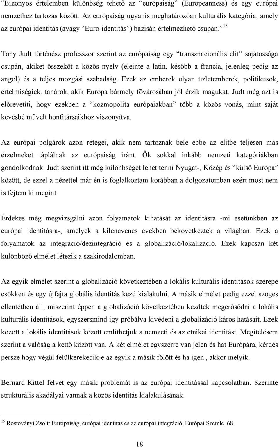15 Tony Judt történész professzor szerint az európaiság egy transznacionális elit sajátossága csupán, akiket összeköt a közös nyelv (eleinte a latin, később a francia, jelenleg pedig az angol) és a