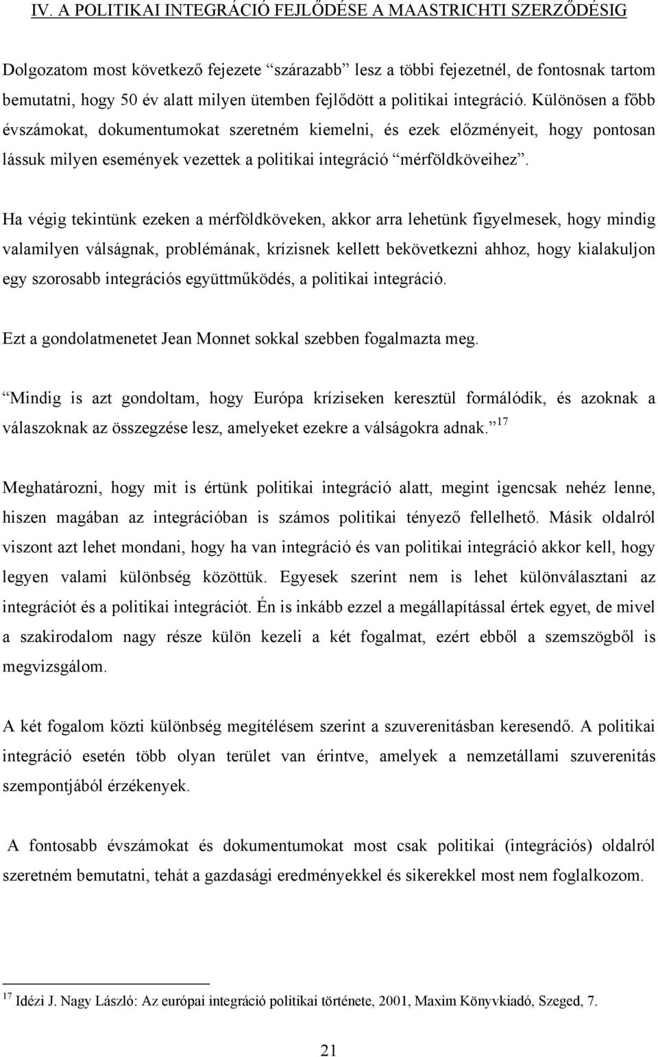 Különösen a főbb évszámokat, dokumentumokat szeretném kiemelni, és ezek előzményeit, hogy pontosan lássuk milyen események vezettek a politikai integráció mérföldköveihez.