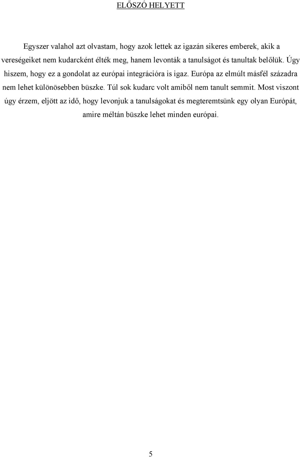 Európa az elmúlt másfél századra nem lehet különösebben büszke. Túl sok kudarc volt amiből nem tanult semmit.