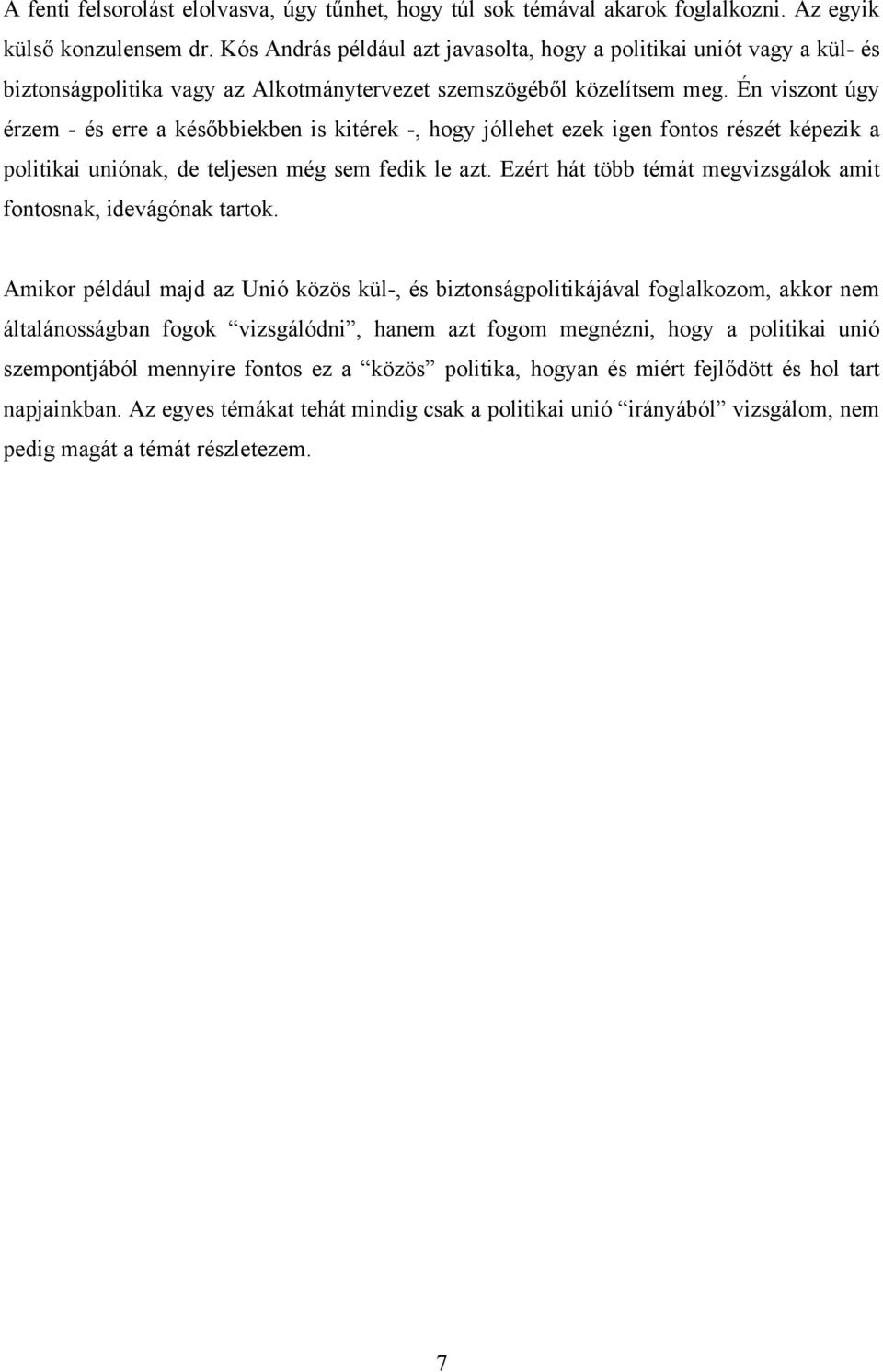 Én viszont úgy érzem - és erre a későbbiekben is kitérek -, hogy jóllehet ezek igen fontos részét képezik a politikai uniónak, de teljesen még sem fedik le azt.