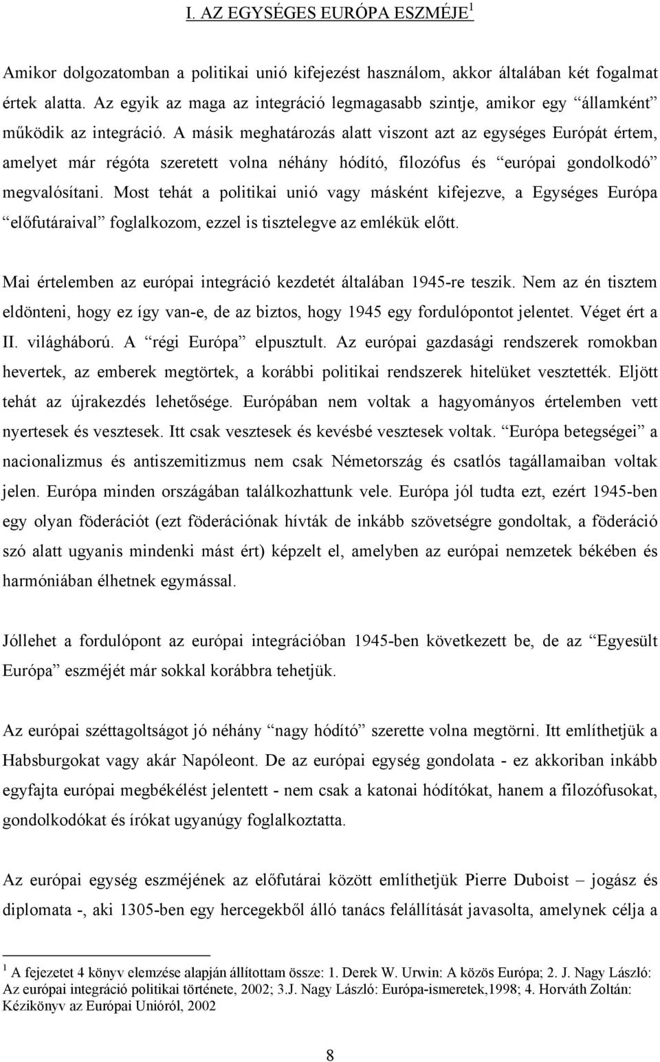 A másik meghatározás alatt viszont azt az egységes Európát értem, amelyet már régóta szeretett volna néhány hódító, filozófus és európai gondolkodó megvalósítani.