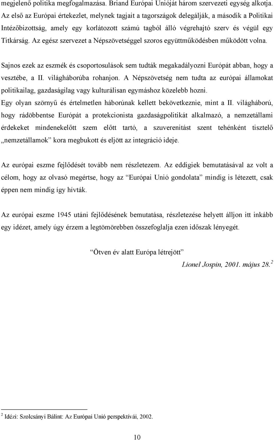 Az egész szervezet a Népszövetséggel szoros együttműködésben működött volna. Sajnos ezek az eszmék és csoportosulások sem tudták megakadályozni Európát abban, hogy a vesztébe, a II.