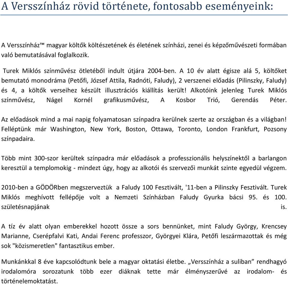 A 10 év alatt égisze alá 5, költőket bemutató monodráma (Petőfi, József Attila, Radnóti, Faludy), 2 verszenei előadás (Pilinszky, Faludy) és 4, a költők verseihez készült illusztrációs kiállítás