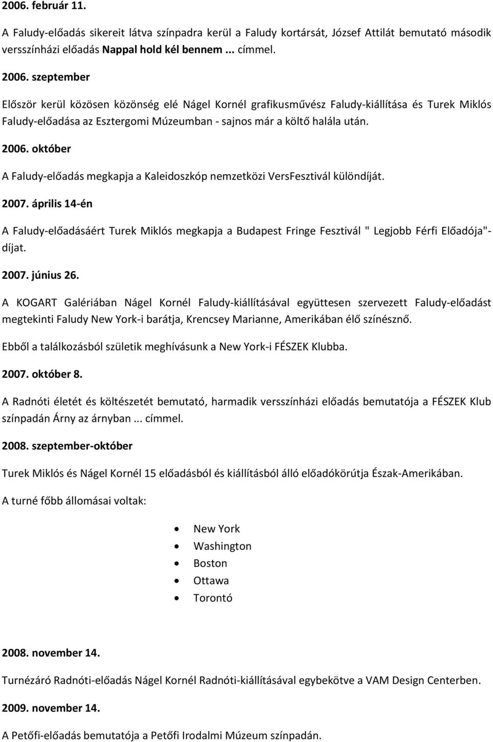 október A Faludy-előadás megkapja a Kaleidoszkóp nemzetközi VersFesztivál különdíját. 2007.