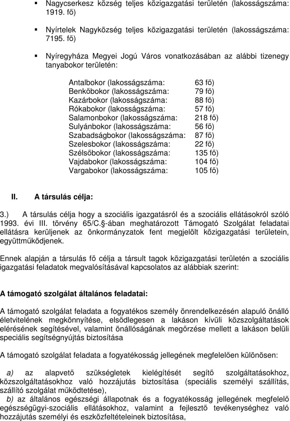 Salamonbokor (lakosságszáma: Sulyánbokor (lakosságszáma: Szabadságbokor (lakosságszáma: Szelesbokor (lakosságszáma: Szélsőbokor (lakosságszáma: Vajdabokor (lakosságszáma: Vargabokor (lakosságszáma: