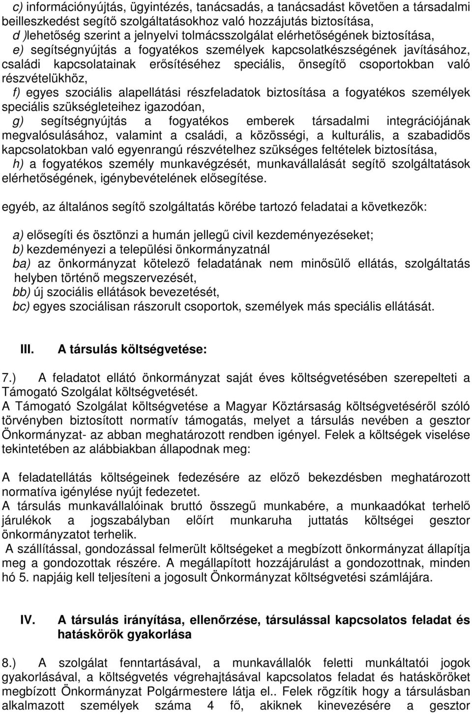 részvételükhöz, f) egyes szociális alapellátási részfeladatok biztosítása a fogyatékos személyek speciális szükségleteihez igazodóan, g) segítségnyújtás a fogyatékos emberek társadalmi