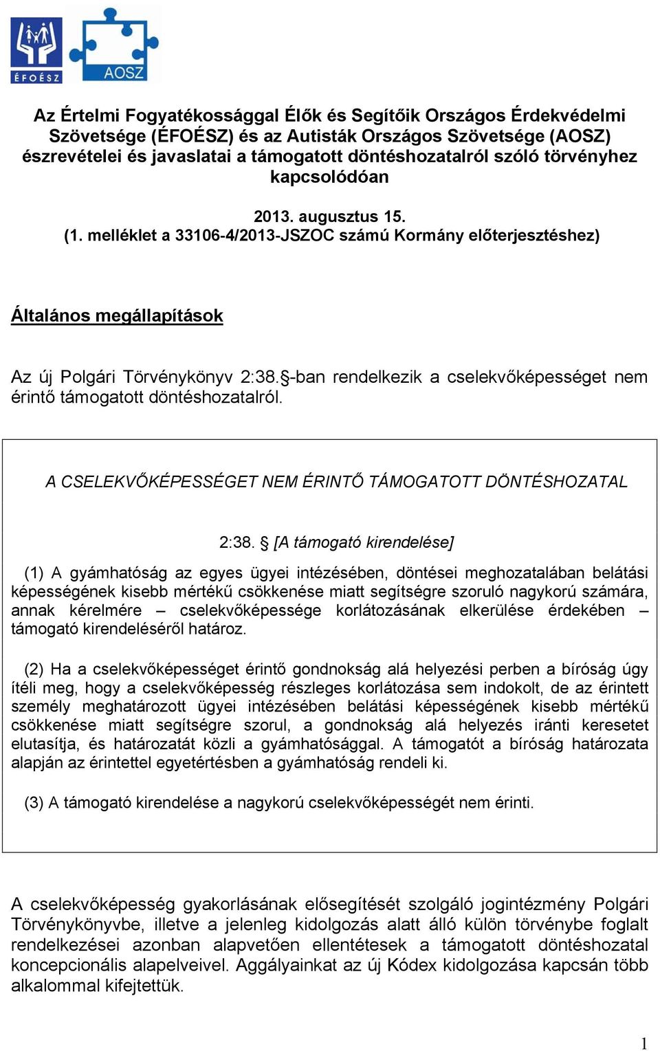 -ban rendelkezik a cselekvőképességet nem érintő támogatott döntéshozatalról. A CSELEKVŐKÉPESSÉGET NEM ÉRINTŐ TÁMOGATOTT DÖNTÉSHOZATAL 2:38.