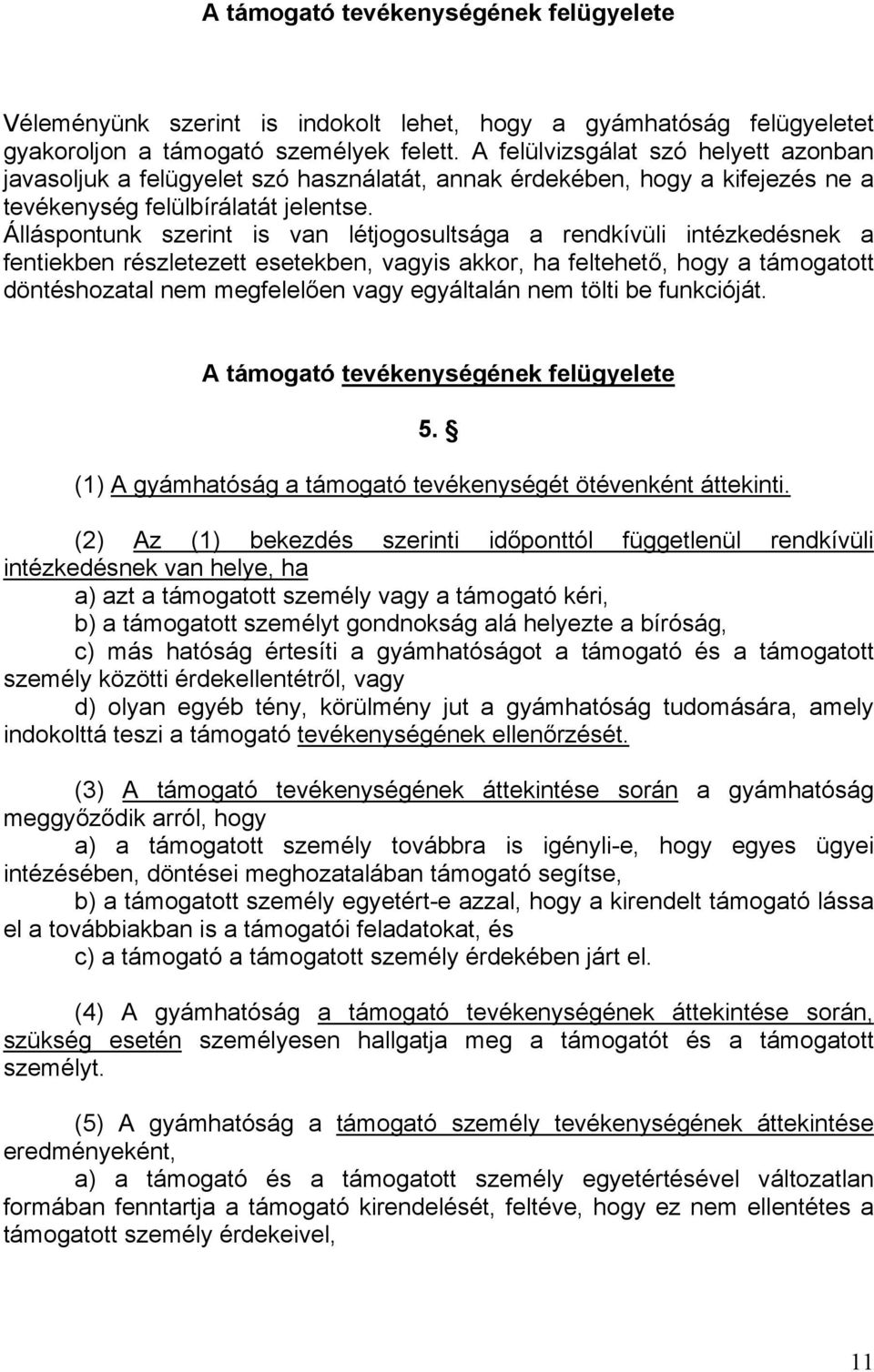 Álláspontunk szerint is van létjogosultsága a rendkívüli intézkedésnek a fentiekben részletezett esetekben, vagyis akkor, ha feltehető, hogy a támogatott döntéshozatal nem megfelelően vagy egyáltalán