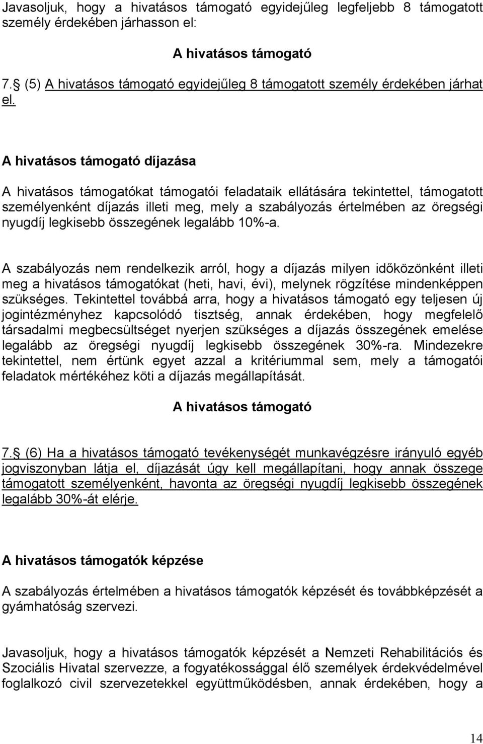 A hivatásos támogató díjazása A hivatásos támogatókat támogatói feladataik ellátására tekintettel, támogatott személyenként díjazás illeti meg, mely a szabályozás értelmében az öregségi nyugdíj