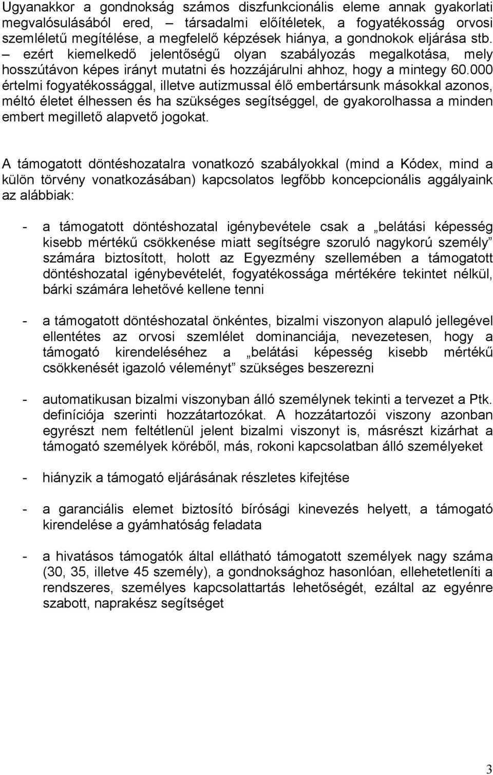 000 értelmi fogyatékossággal, illetve autizmussal élő embertársunk másokkal azonos, méltó életet élhessen és ha szükséges segítséggel, de gyakorolhassa a minden embert megillető alapvető jogokat.