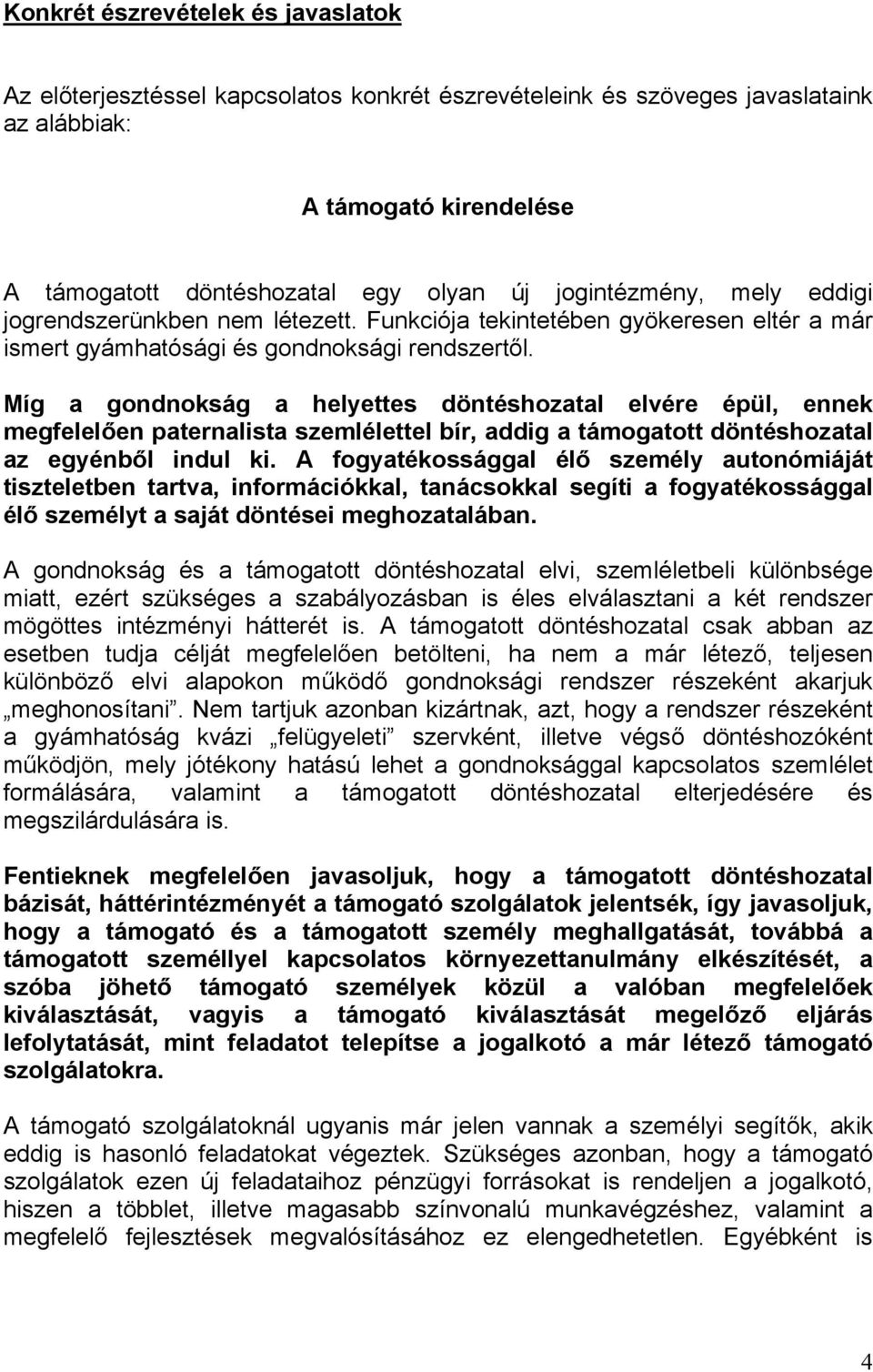 Míg a gondnokság a helyettes döntéshozatal elvére épül, ennek megfelelően paternalista szemlélettel bír, addig a támogatott döntéshozatal az egyénből indul ki.