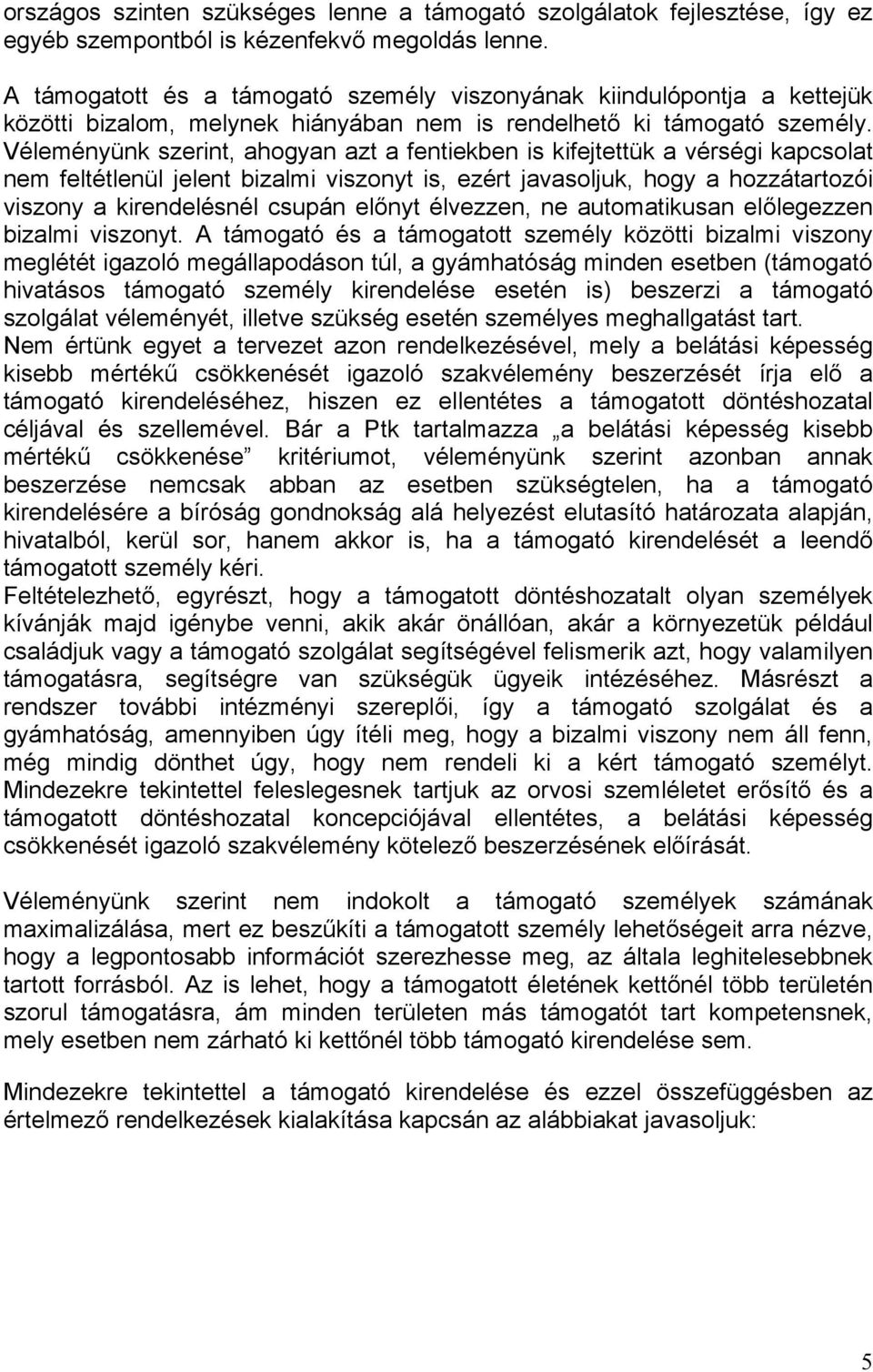 Véleményünk szerint, ahogyan azt a fentiekben is kifejtettük a vérségi kapcsolat nem feltétlenül jelent bizalmi viszonyt is, ezért javasoljuk, hogy a hozzátartozói viszony a kirendelésnél csupán