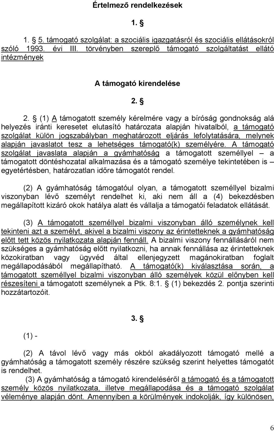 2. (1) A támogatott személy kérelmére vagy a bíróság gondnokság alá helyezés iránti keresetet elutasító határozata alapján hivatalból, a támogató szolgálat külön jogszabályban meghatározott eljárás